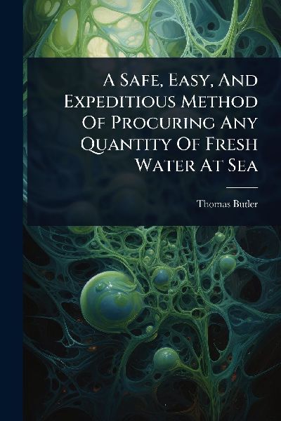 A Safe, Easy, And Expeditious Method Of Procuring Any Quantity Of Fresh Water At Sea