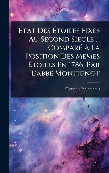 Ã&#137;tat Des Ã&#137;toiles Fixes Au Second Siècle ... ComparÃ(c) Ã&#128; La Position Des MÃames Ã&#137;toiles En 1786, Par LabbÃ(c) Montignot