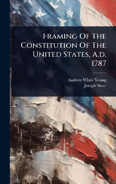 Framing Of The Constitution Of The United States, A.d. 1787