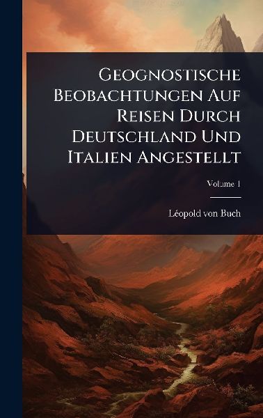 Geognostische Beobachtungen Auf Reisen Durch Deutschland Und Italien Angestellt