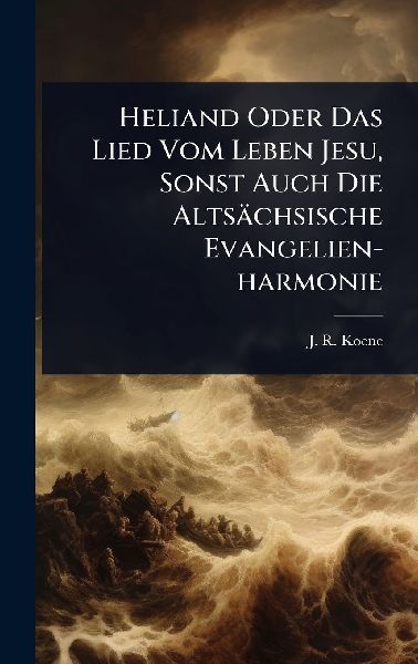 Heliand Oder Das Lied Vom Leben Jesu, Sonst Auch Die Altsächsische Evangelien-harmonie