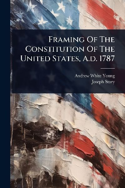 Framing Of The Constitution Of The United States, A.d. 1787