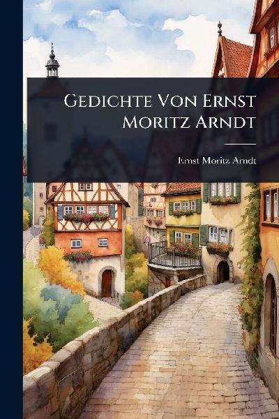 Gedichte Von Ernst Moritz Arndt