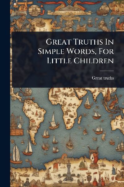 Great Truths In Simple Words, For Little Children