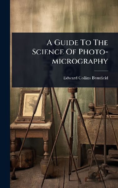 A Guide To The Science Of Photo-micrography