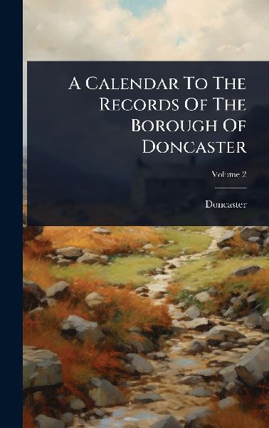 A Calendar To The Records Of The Borough Of Doncaster