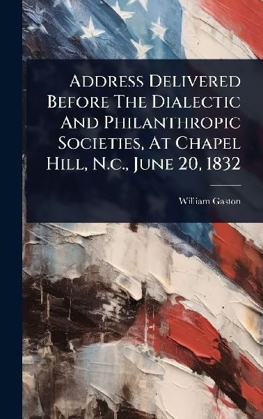 Address Delivered Before The Dialectic And Philanthropic Societies, At Chapel Hill, N.c., June 20, 1832