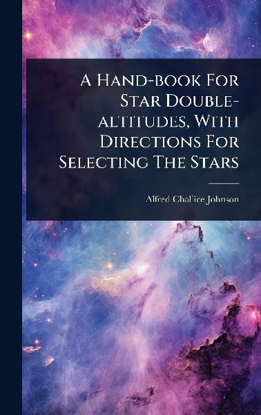 A Hand-book For Star Double-altitudes, With Directions For Selecting The Stars