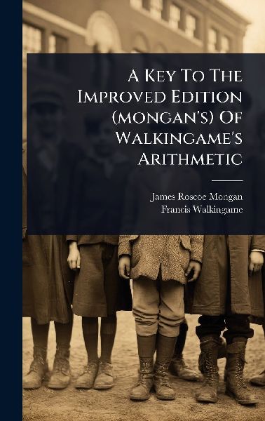 A Key To The Improved Edition (mongan's) Of Walkingame's Arithmetic