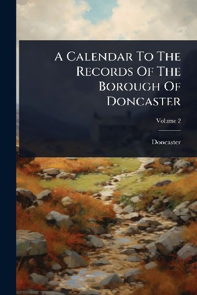 A Calendar To The Records Of The Borough Of Doncaster