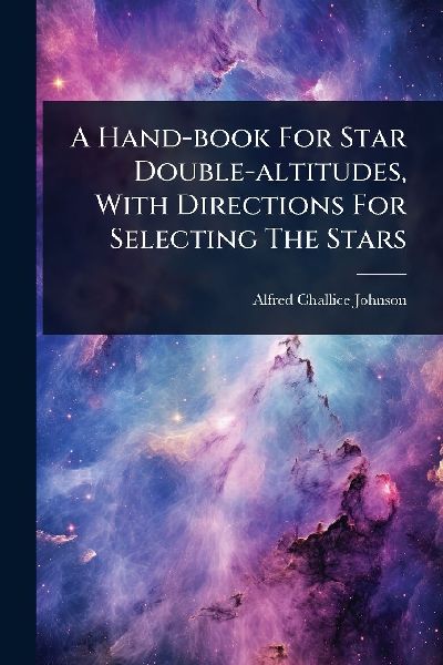 A Hand-book For Star Double-altitudes, With Directions For Selecting The Stars
