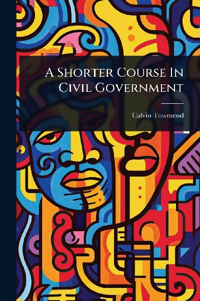 A Shorter Course In Civil Government