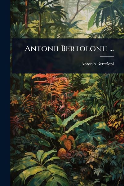 Antonii Bertolonii ...