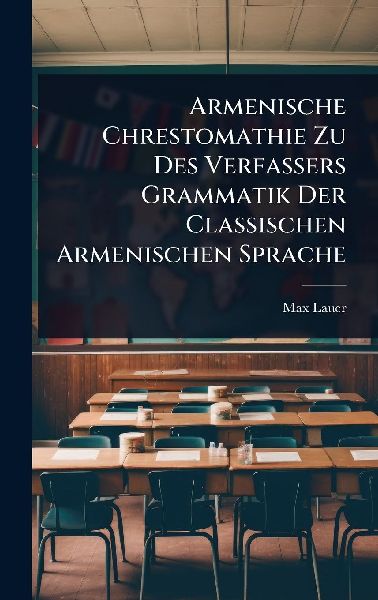 Armenische Chrestomathie Zu Des Verfassers Grammatik Der Classischen Armenischen Sprache
