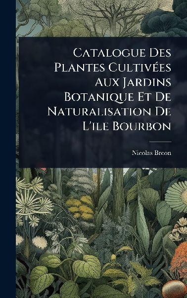 Catalogue Des Plantes CultivÃ(c)es Aux Jardins Botanique Et De Naturalisation De L'ile Bourbon