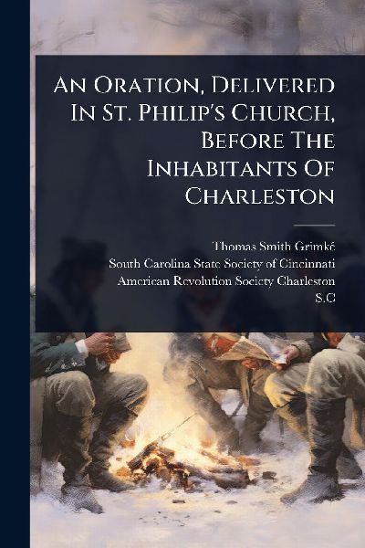 An Oration, Delivered In St. Philips Church, Before The Inhabitants Of Charleston