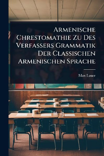 Armenische Chrestomathie Zu Des Verfassers Grammatik Der Classischen Armenischen Sprache