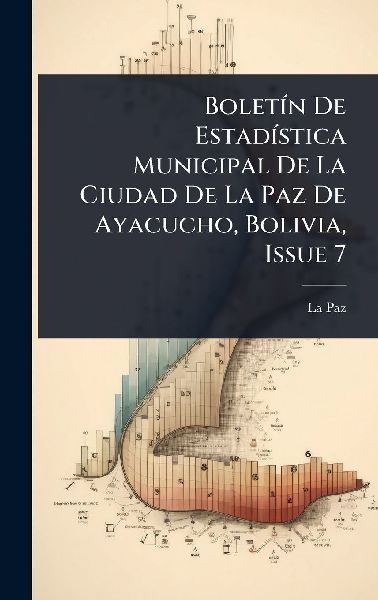 BoletÃ-n De EstadÃ-stica Municipal De La Ciudad De La Paz De Ayacucho, Bolivia, Issue 7
