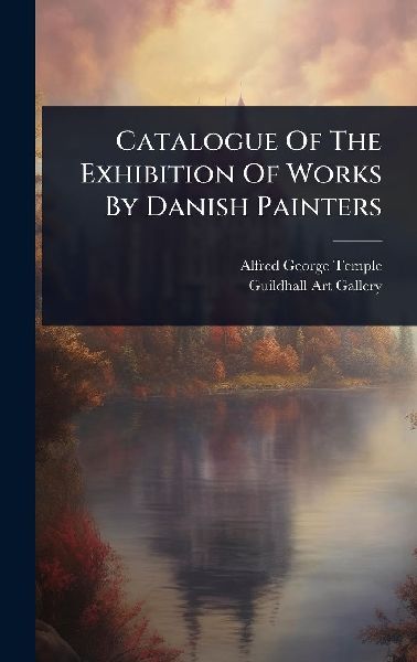 Catalogue Of The Exhibition Of Works By Danish Painters