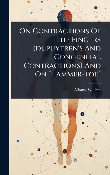 On Contractions Of The Fingers (dupuytrens And Congenital Contractions) And On hammer-toe