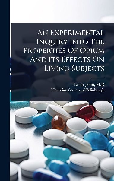 An Experimental Inquiry Into The Properties Of Opium And Its Effects On Living Subjects