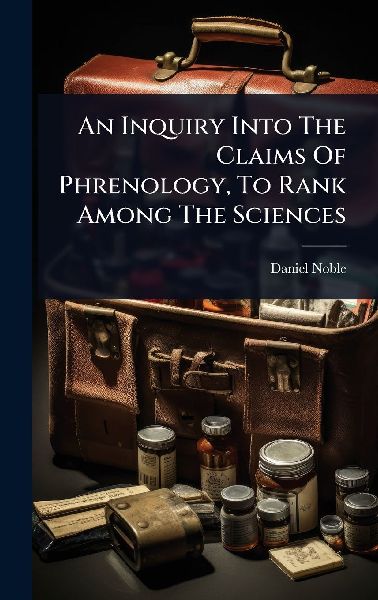 An Inquiry Into The Claims Of Phrenology, To Rank Among The Sciences