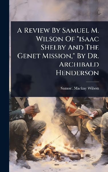 A Review By Samuel M. Wilson Of "isaac Shelby And The Genet Mission," By Dr. Archibald Henderson