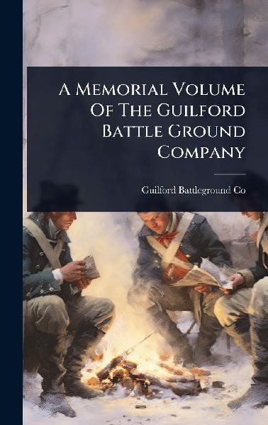A Memorial Volume Of The Guilford Battle Ground Company