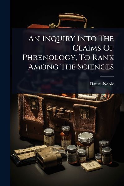 An Inquiry Into The Claims Of Phrenology, To Rank Among The Sciences
