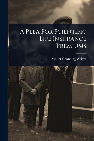 A Plea For Scientific Life Insurance Premiums