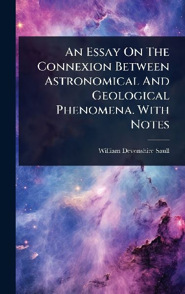 An Essay On The Connexion Between Astronomical And Geological Phenomena. With Notes