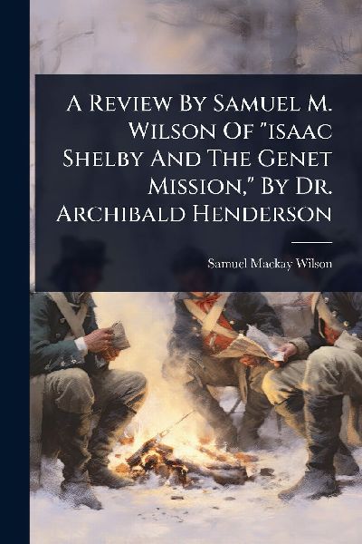 A Review By Samuel M. Wilson Of "isaac Shelby And The Genet Mission," By Dr. Archibald Henderson
