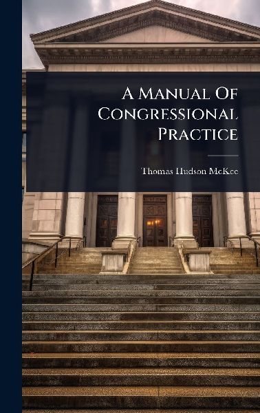 A Manual Of Congressional Practice