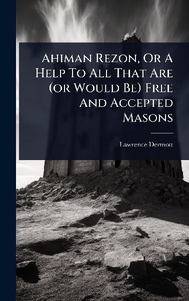 Ahiman Rezon, Or A Help To All That Are (or Would Be) Free And Accepted Masons