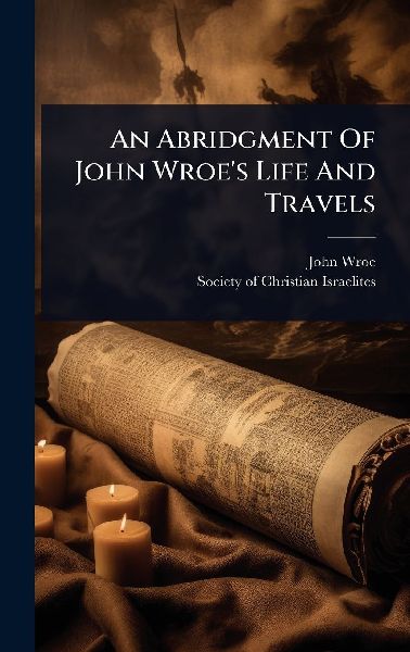 An Abridgment Of John Wroes Life And Travels