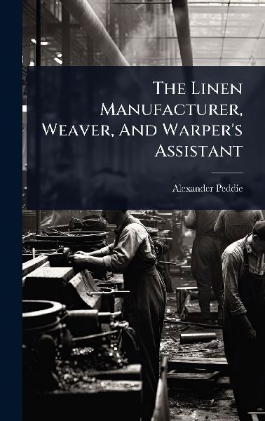 The Linen Manufacturer, Weaver, And Warper's Assistant
