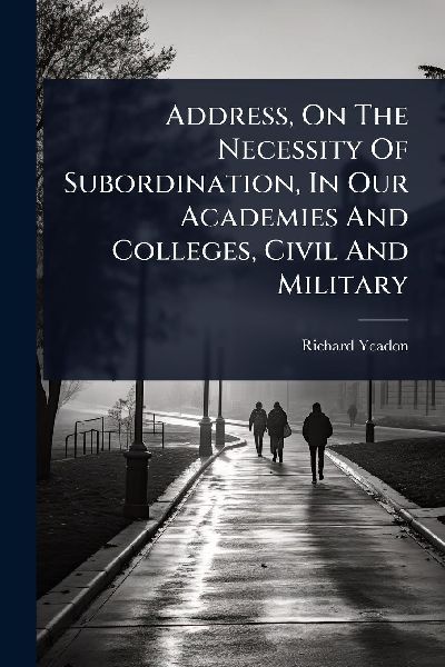 Address, On The Necessity Of Subordination, In Our Academies And Colleges, Civil And Military