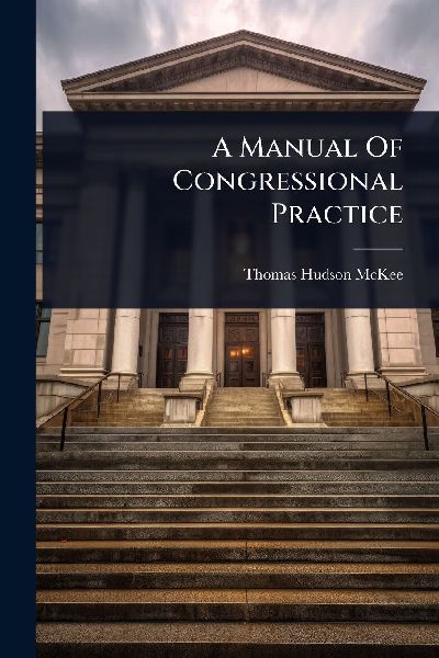 A Manual Of Congressional Practice
