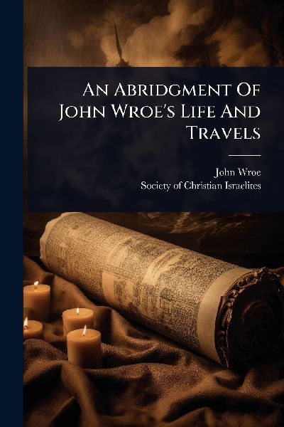 An Abridgment Of John Wroes Life And Travels
