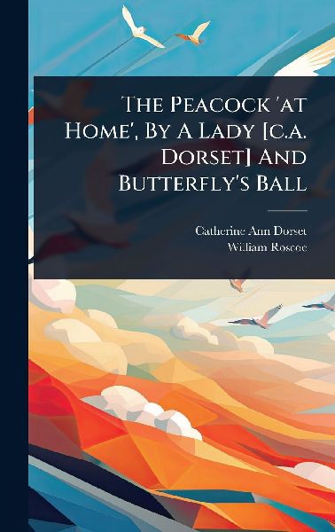 The Peacock 'at Home', By A Lady [c.a. Dorset] And Butterfly's Ball