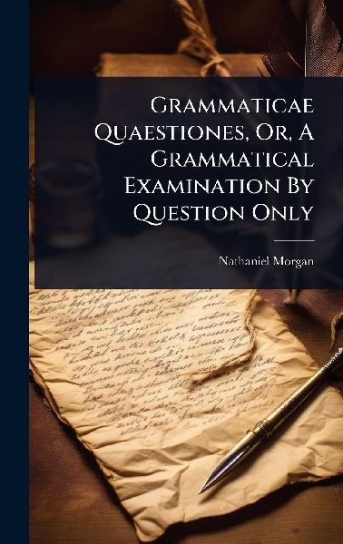 Grammaticae Quaestiones, Or, A Grammatical Examination By Question Only