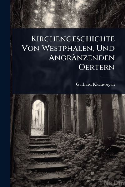 Kirchengeschichte Von Westphalen, Und Angränzenden Oertern
