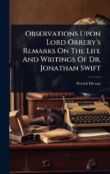Observations Upon Lord Orrerys Remarks On The Life And Writings Of Dr. Jonathan Swift