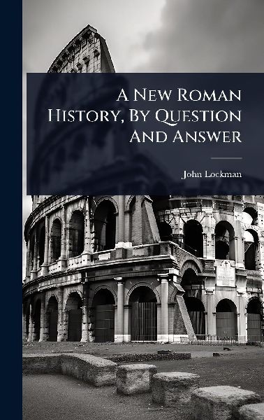 A New Roman History, By Question And Answer