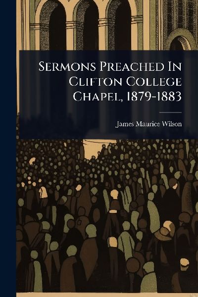 Sermons Preached In Clifton College Chapel, 1879-1883