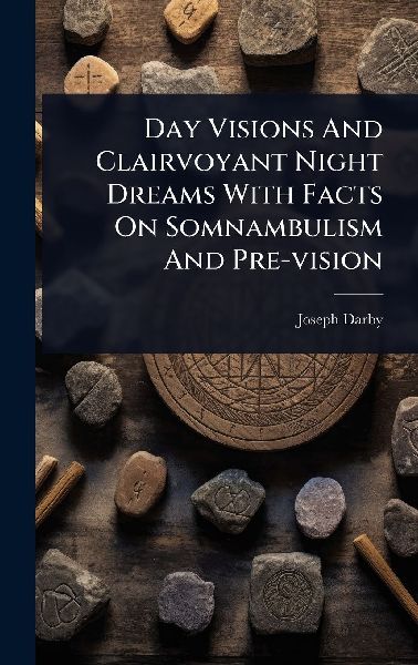 Day Visions And Clairvoyant Night Dreams With Facts On Somnambulism And Pre-vision