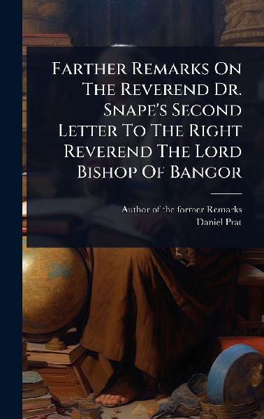 Farther Remarks On The Reverend Dr. Snapes Second Letter To The Right Reverend The Lord Bishop Of Bangor