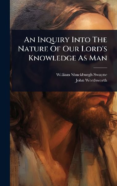 An Inquiry Into The Nature Of Our Lord's Knowledge As Man