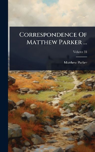 Correspondence Of Matthew Parker ...