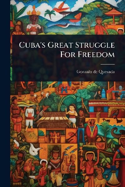 Cubas Great Struggle For Freedom